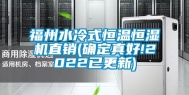 福州水冷式恒温恒湿机直销(确定真好!2022已更新)