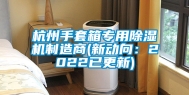 杭州手套箱专用除湿机制造商(新动向：2022已更新)