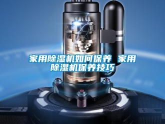 常见问题家用除湿机如何保养 家用除湿机保养技巧