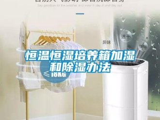 知识百科恒温恒湿培养箱加湿和除湿办法
