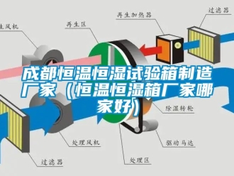 知识百科成都恒温恒湿试验箱制造厂家（恒温恒湿箱厂家哪家好）