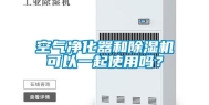 空气净化器和除湿机可以一起使用吗？