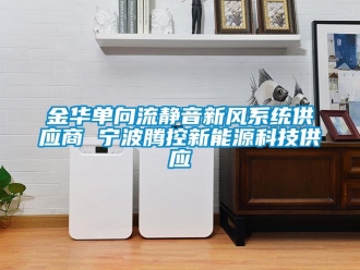 企业新闻金华单向流静音新风系统供应商 宁波腾控新能源科技供应