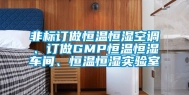 非标订做恒温恒湿空调、订做GMP恒温恒湿车间、恒温恒湿实验室