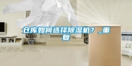仓库如何选择除湿机？_重复