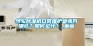 转轮除湿机日常维护步骤有哪些？如何进行？_重复