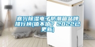 嘉兴除湿电子防潮箱品牌排行榜(值不值？2022已更新)