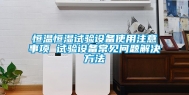 恒温恒湿试验设备使用注意事项 试验设备常见问题解决方法