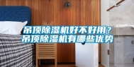 吊顶除湿机好不好用？吊顶除湿机有哪些优势