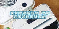 家装除湿新选择 隐藏式吊装新风除湿机