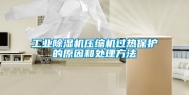 工业除湿机压缩机过热保护的原因和处理方法