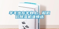 羊毛出在羊身上，超低价除湿机谨慎选