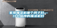 家用抽湿机哪个牌子好—什么品牌的抽湿机好