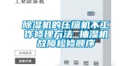 除湿机的压缩机不工作修理方法 抽湿机故障检修顺序