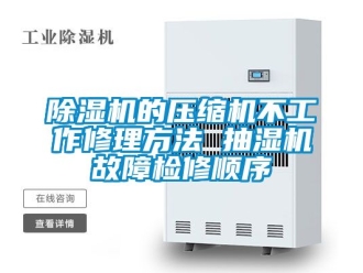 企业新闻除湿机的压缩机不工作修理方法 抽湿机故障检修顺序