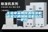 实验室采用恒温恒湿机还是空调加除湿机组合更好