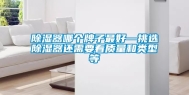 除湿器哪个牌子最好—挑选除湿器还需要看质量和类型等