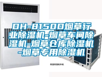 企业新闻DH-8150D烟草行业除湿机-烟草车间除湿机-烟草仓库除湿机-烟草专用除湿机