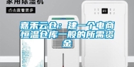 嘉禾云仓：建一个电商恒温仓库一般的所需资金