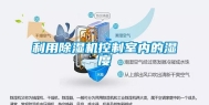利用除湿机控制室内的湿度