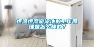 恒温恒湿游泳池的工作原理是怎么样的？