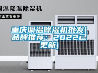企业新闻重庆调温除湿机批发(品牌推荐：2022已更新)