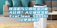除湿机与空调除湿功能大比拼？大空间除湿机EraClean Sunshine使用测评