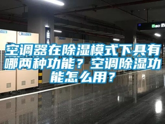 行业新闻空调器在除湿模式下具有哪两种功能？空调除湿功能怎么用？