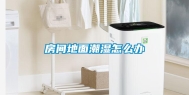 房间地面潮湿怎么办