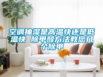 常见问题空调抽湿是高温快还是低温快 除甲醛方法教您几个除甲