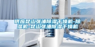 供应昆山张浦除湿干燥机-除湿机-昆山张浦除湿干燥机