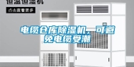 电缆仓库除湿机，可避免电缆受潮