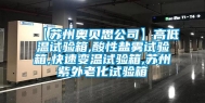 【苏州奥贝思公司】高低温试验箱,酸性盐雾试验箱,快速变温试验箱,苏州紫外老化试验箱