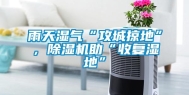 雨天湿气“攻城掠地”，除湿机助“收复湿地”