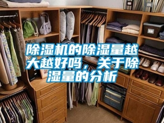 企业新闻除湿机的除湿量越大越好吗，关于除湿量的分析