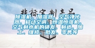 除湿机、加湿器、空气净化器、移动空调、恒温恒湿机、空气制水机的研发、制造、加工、维修、批发、零售等