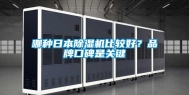 哪种日本除湿机比较好？品牌口碑是关键