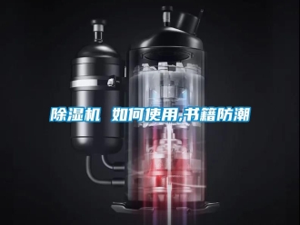 企业新闻除湿机 如何使用,书籍防潮