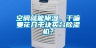 空调就能除湿，干嘛要花几千块买台除湿机？