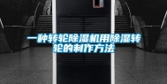 一种转轮除湿机用除湿转轮的制作方法