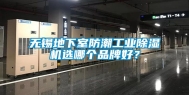 无锡地下室防潮工业除湿机选哪个品牌好？