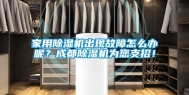 家用除湿机出现故障怎么办呢？成都除湿机为您支招！