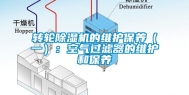 转轮除湿机的维护保养（一）：空气过滤器的维护和保养