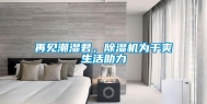 再见潮湿君，除湿机为干爽生活助力