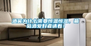 酒窖为什么需要恒温恒湿，葡萄酒爱好者请看！