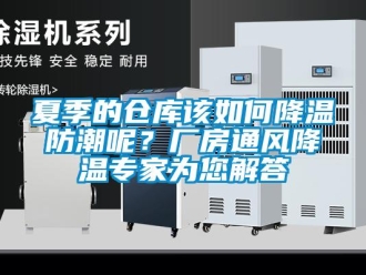 常见问题夏季的仓库该如何降温防潮呢？厂房通风降温专家为您解答
