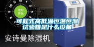 可程式高低温恒温恒湿试验箱是什么设备