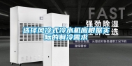 选择风冷式冷水机应根据实际的制冷需求