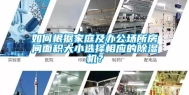 如何根据家庭及办公场所房间面积大小选择相应的除湿机？