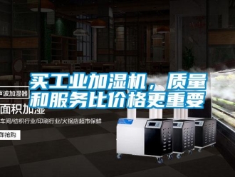 行业新闻买工业加湿机，质量和服务比价格更重要